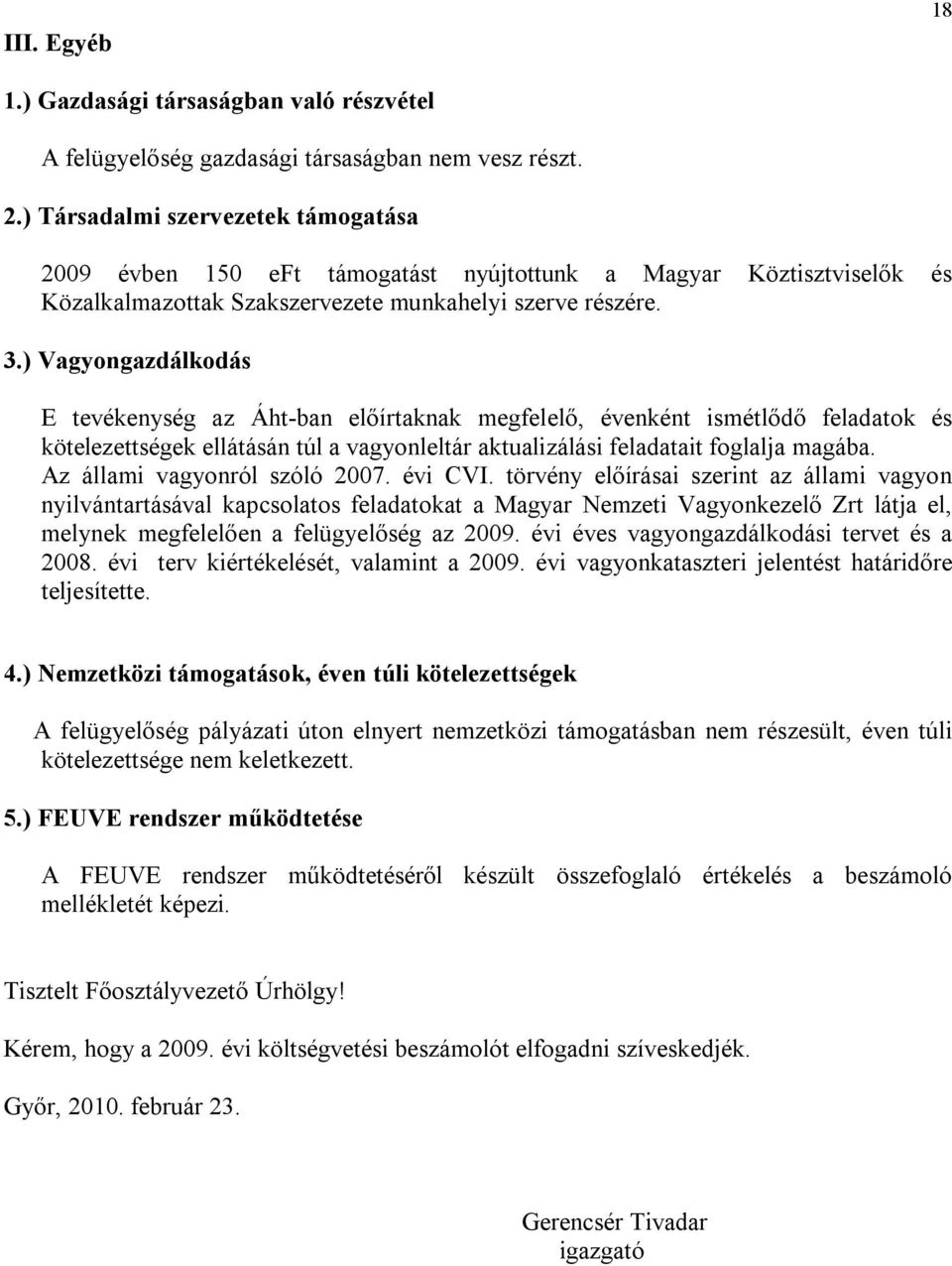 ) Vagyongazdálkodás E tevékenység az Áht-ban előírtaknak megfelelő, évenként ismétlődő feladatok és kötelezettségek ellátásán túl a vagyonleltár aktualizálási feladatait foglalja magába.