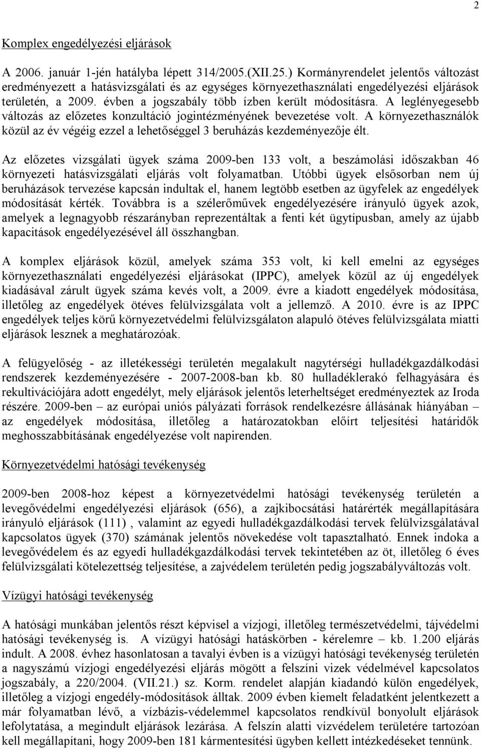 A leglényegesebb változás az előzetes konzultáció jogintézményének bevezetése volt. A környezethasználók közül az év végéig ezzel a lehetőséggel 3 beruházás kezdeményezője élt.