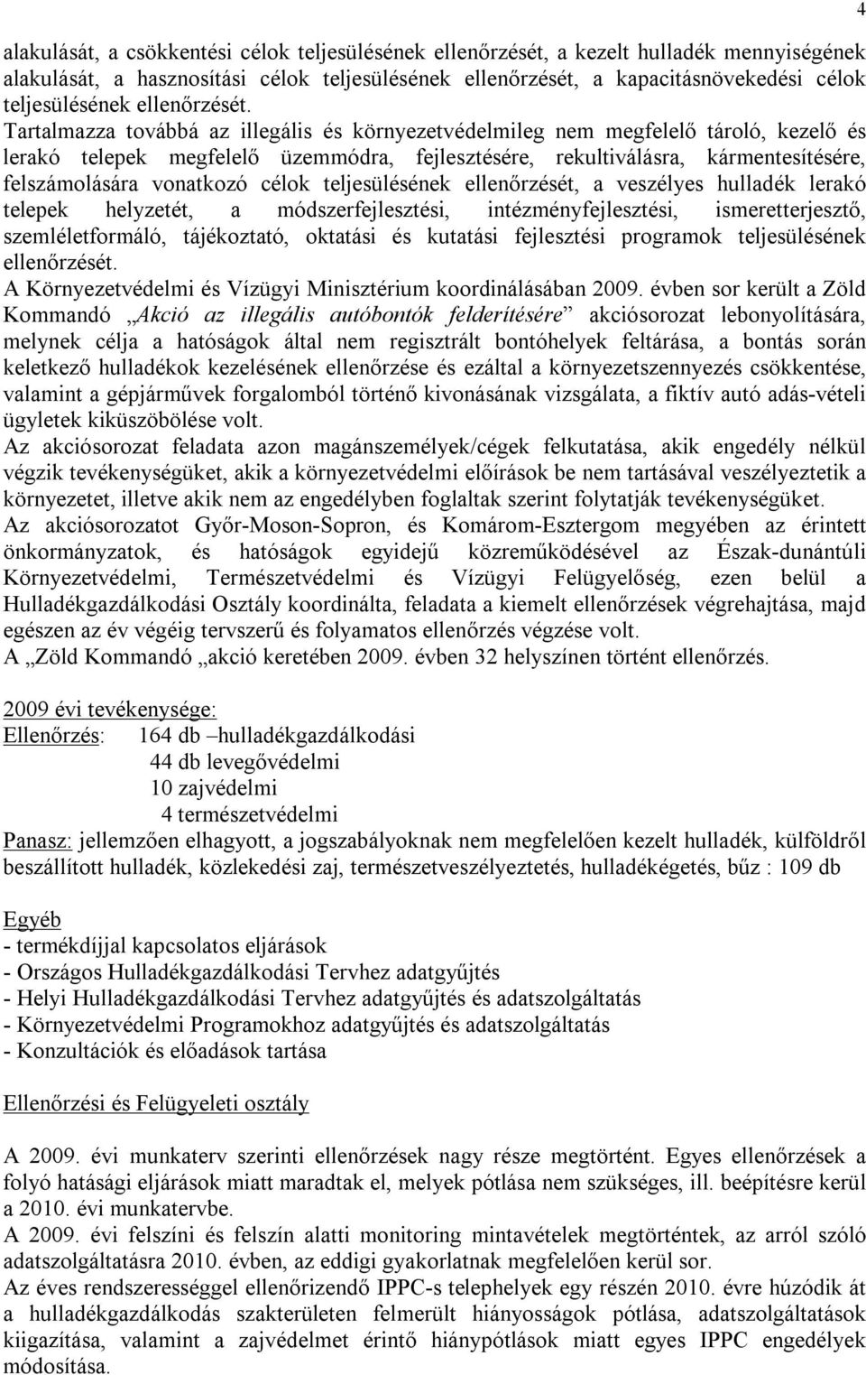 Tartalmazza továbbá az illegális és környezetvédelmileg nem megfelelő tároló, kezelő és lerakó telepek megfelelő üzemmódra, fejlesztésére, rekultiválásra, kármentesítésére, felszámolására vonatkozó