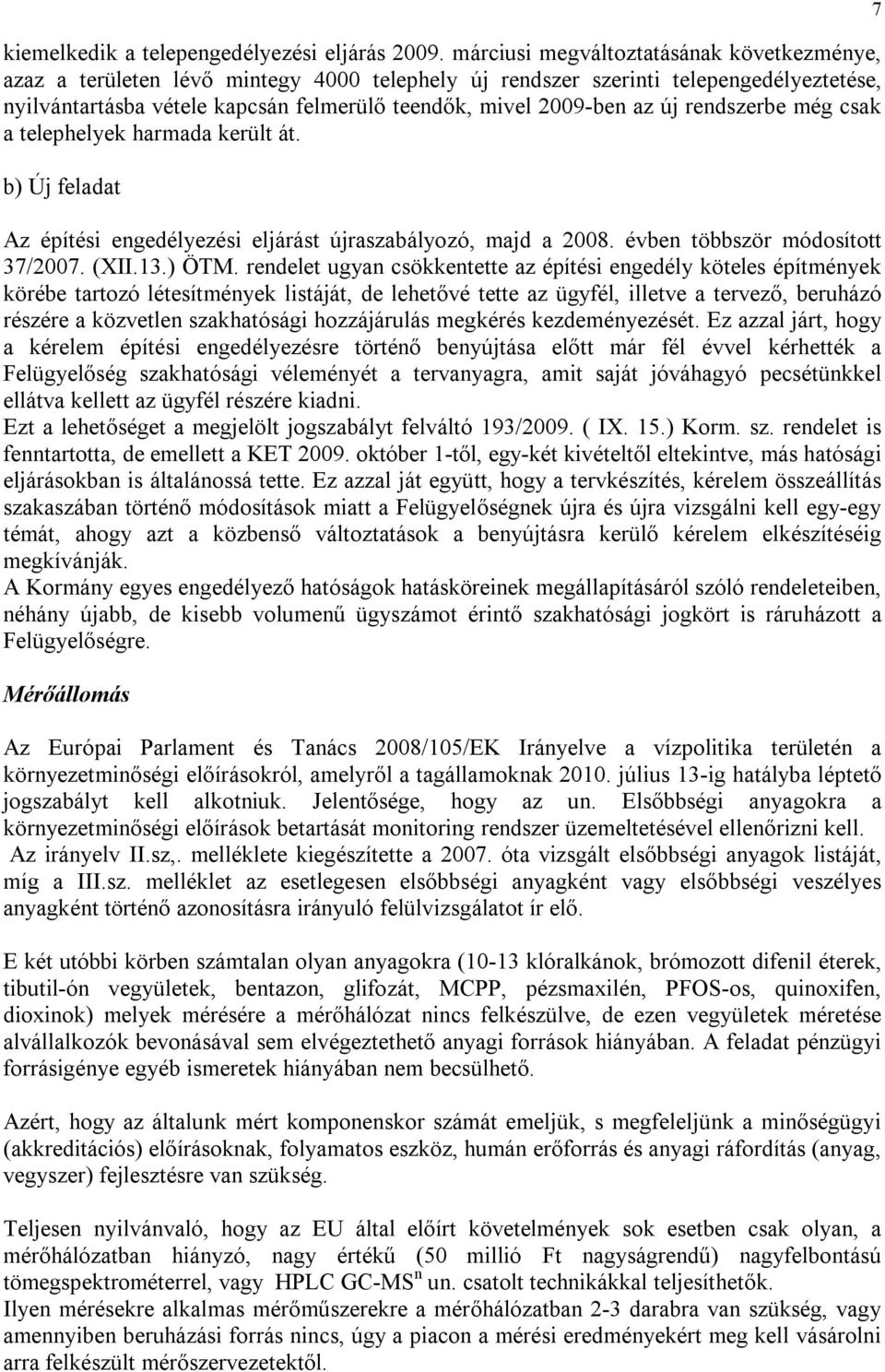 új rendszerbe még csak a telephelyek harmada került át. b) Új feladat Az építési engedélyezési eljárást újraszabályozó, majd a 2008. évben többször módosított 37/2007. (XII.13.) ÖTM.