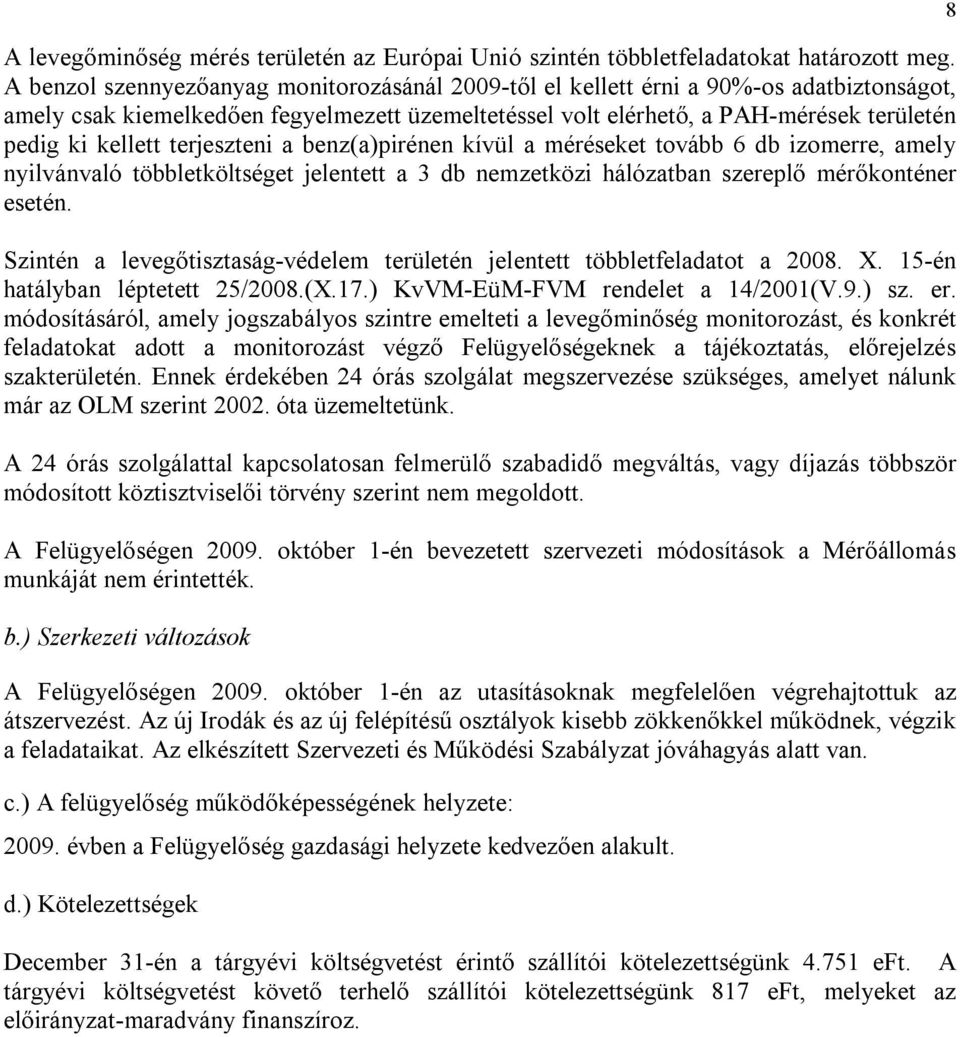 terjeszteni a benz(a)pirénen kívül a méréseket tovább 6 db izomerre, amely nyilvánvaló többletköltséget jelentett a 3 db nemzetközi hálózatban szereplő mérőkonténer esetén.