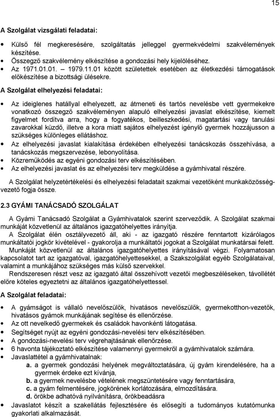 A Szolgálat elhelyezési feladatai: Az ideiglenes hatállyal elhelyezett, az átmeneti és tartós nevelésbe vett gyermekekre vonatkozó összegző szakvéleményen alapuló elhelyezési javaslat elkészítése,