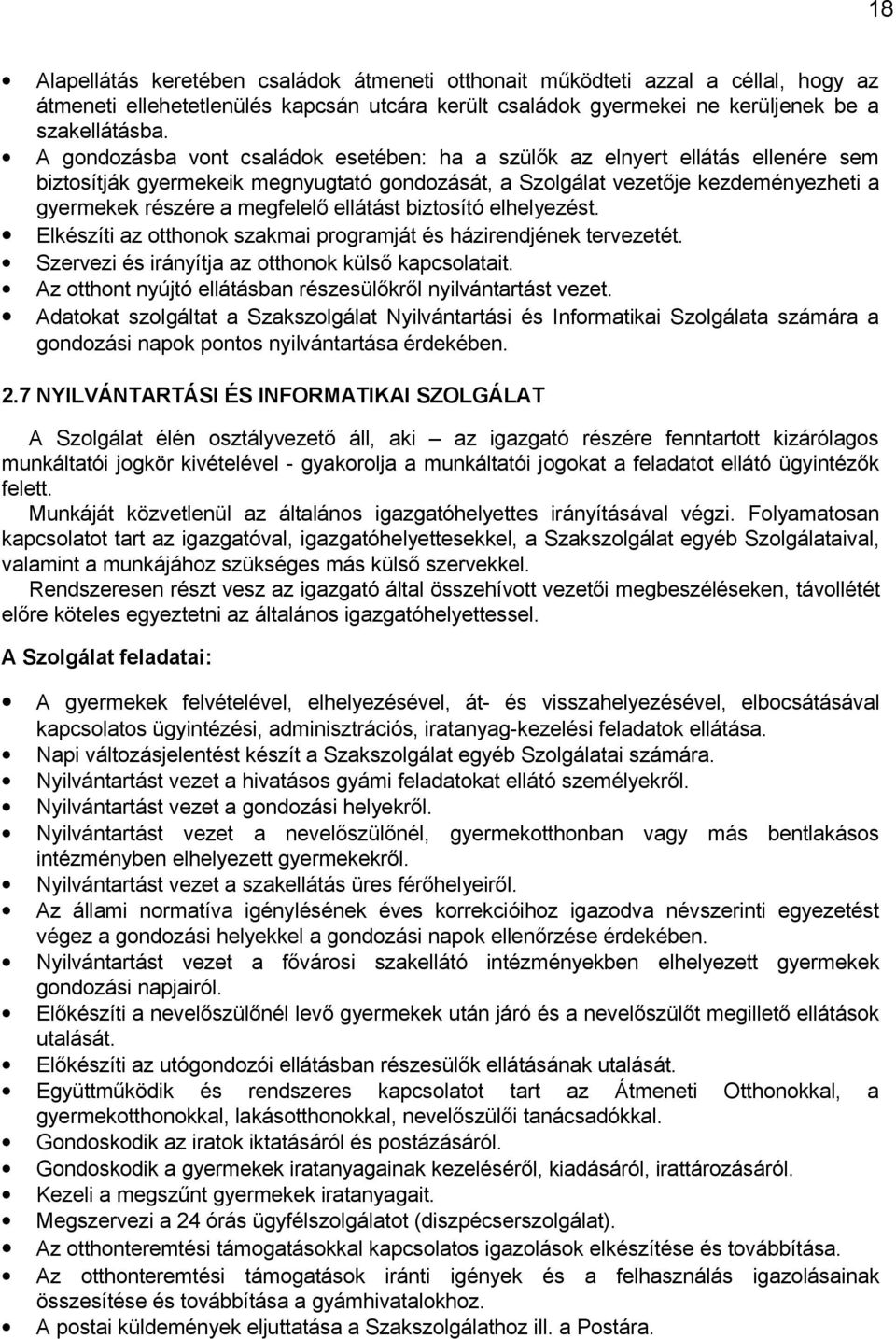 ellátást biztosító elhelyezést. Elkészíti az otthonok szakmai programját és házirendjének tervezetét. Szervezi és irányítja az otthonok külső kapcsolatait.