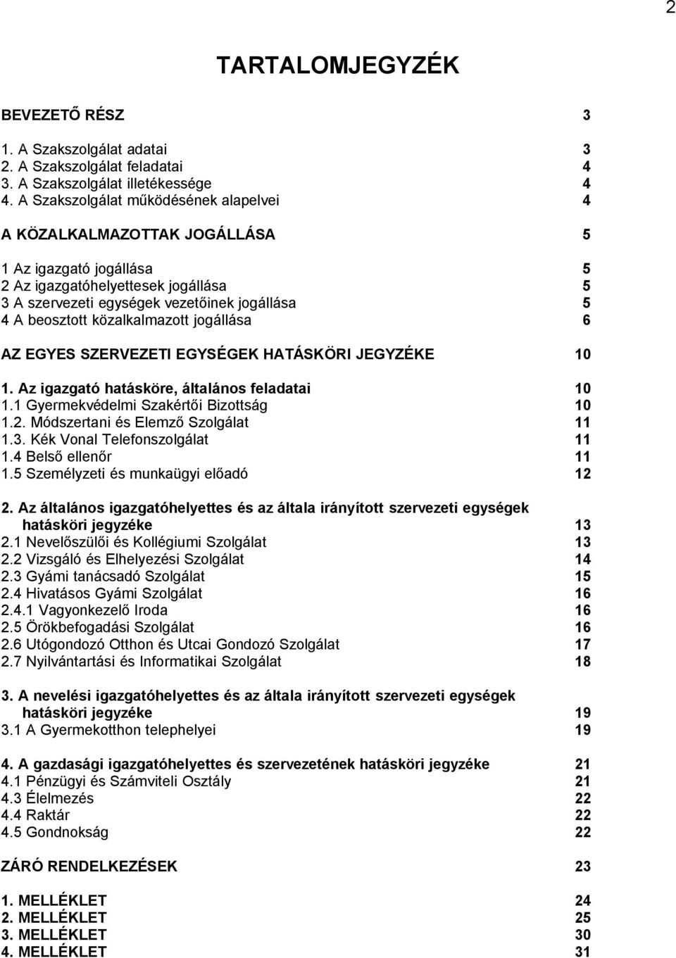 közalkalmazott jogállása 6 AZ EGYES SZERVEZETI EGYSÉGEK HATÁSKÖRI JEGYZÉKE 10 1. Az igazgató hatásköre, általános feladatai 10 1.1 Gyermekvédelmi Szakértői Bizottság 10 1.2.