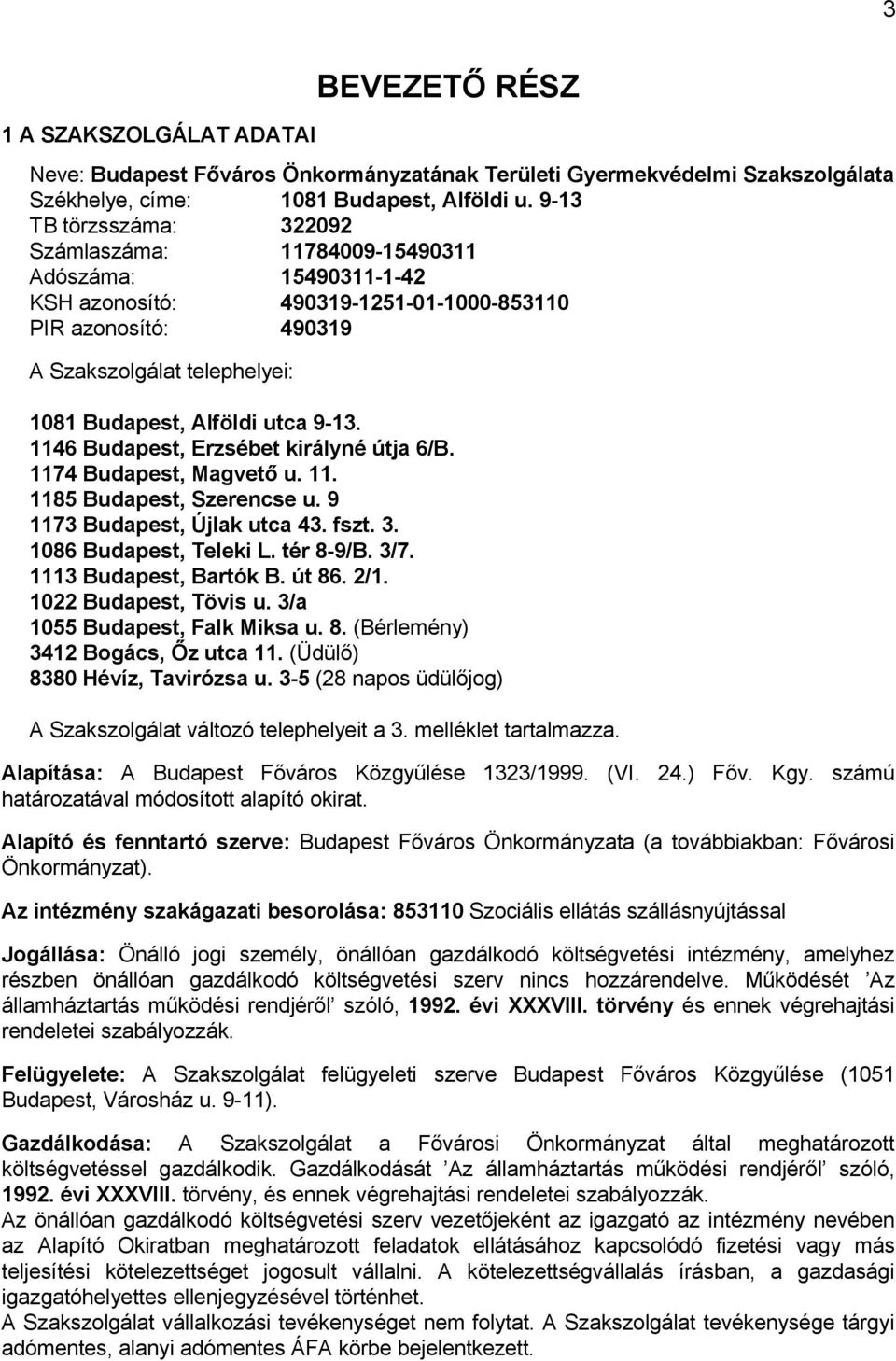 utca 9-13. 1146 Budapest, Erzsébet királyné útja 6/B. 1174 Budapest, Magvető u. 11. 1185 Budapest, Szerencse u. 9 1173 Budapest, Újlak utca 43. fszt. 3. 1086 Budapest, Teleki L. tér 8-9/B. 3/7.