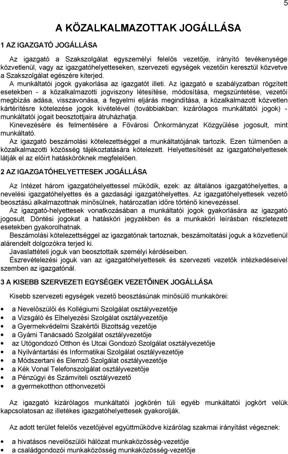 Az igazgató e szabályzatban rögzített esetekben - a közalkalmazotti jogviszony létesítése, módosítása, megszüntetése, vezetői megbízás adása, visszavonása, a fegyelmi eljárás megindítása, a