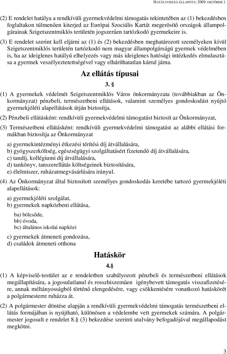 (3) E rendelet szerint kell eljárni az (1) és (2) bekezdésben meghatározott személyeken kívül Szigetszentmiklós területén tartózkodó nem magyar állampolgárságú gyermek védelmében is, ha az ideiglenes