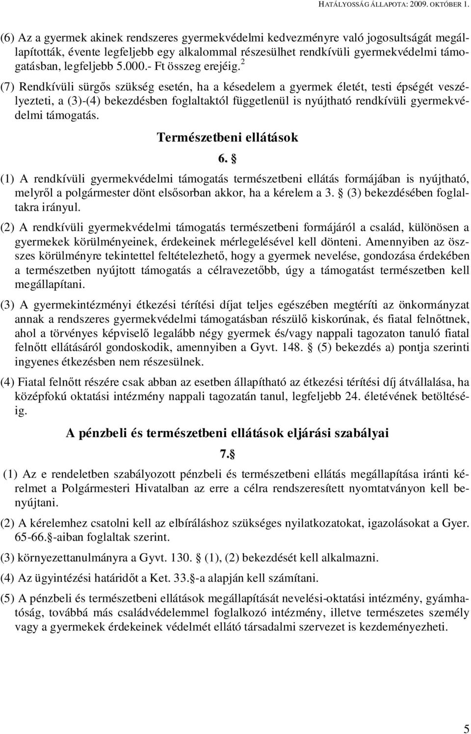 2 (7) Rendkívüli sürg s szükség esetén, ha a késedelem a gyermek életét, testi épségét veszélyezteti, a (3)-(4) bekezdésben foglaltaktól függetlenül is nyújtható rendkívüli gyermekvédelmi támogatás.