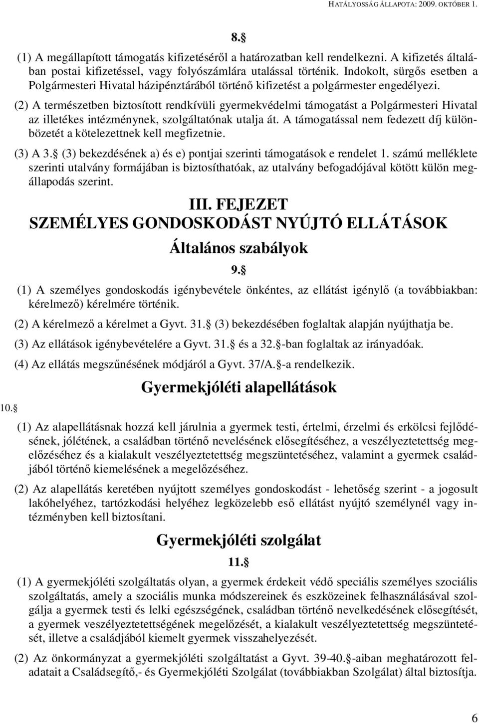 (2) A természetben biztosított rendkívüli gyermekvédelmi támogatást a Polgármesteri Hivatal az illetékes intézménynek, szolgáltatónak utalja át.