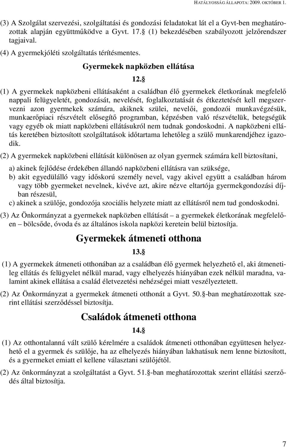 (1) A gyermekek napközbeni ellátásaként a családban él gyermekek életkorának megfelel nappali felügyeletét, gondozását, nevelését, foglalkoztatását és étkeztetését kell megszervezni azon gyermekek