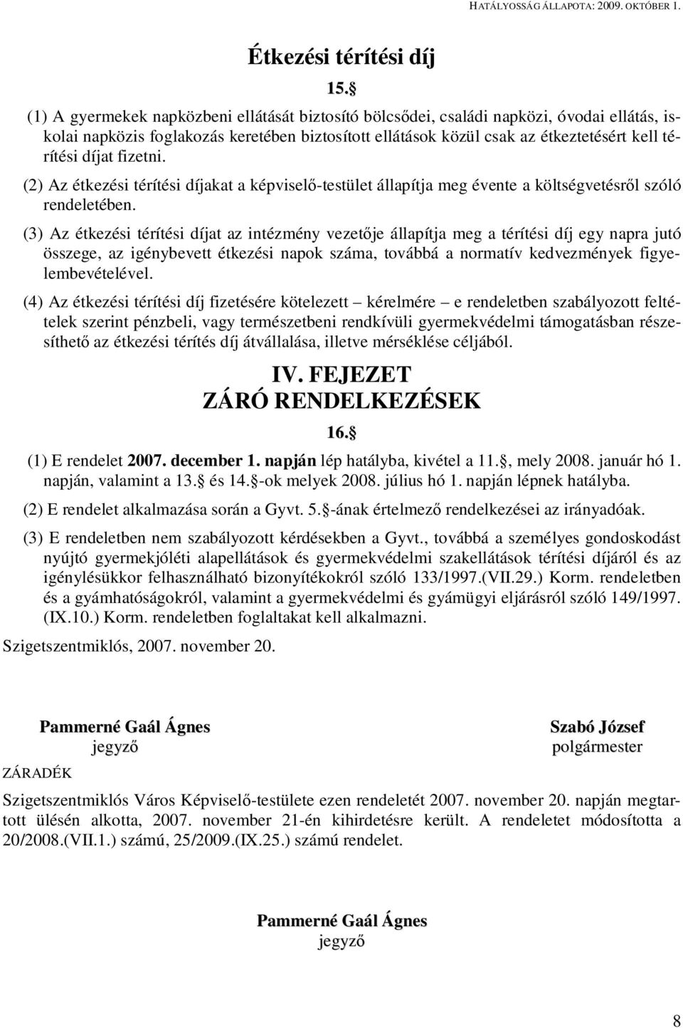 fizetni. (2) Az étkezési térítési díjakat a képvisel -testület állapítja meg évente a költségvetésr l szóló rendeletében.