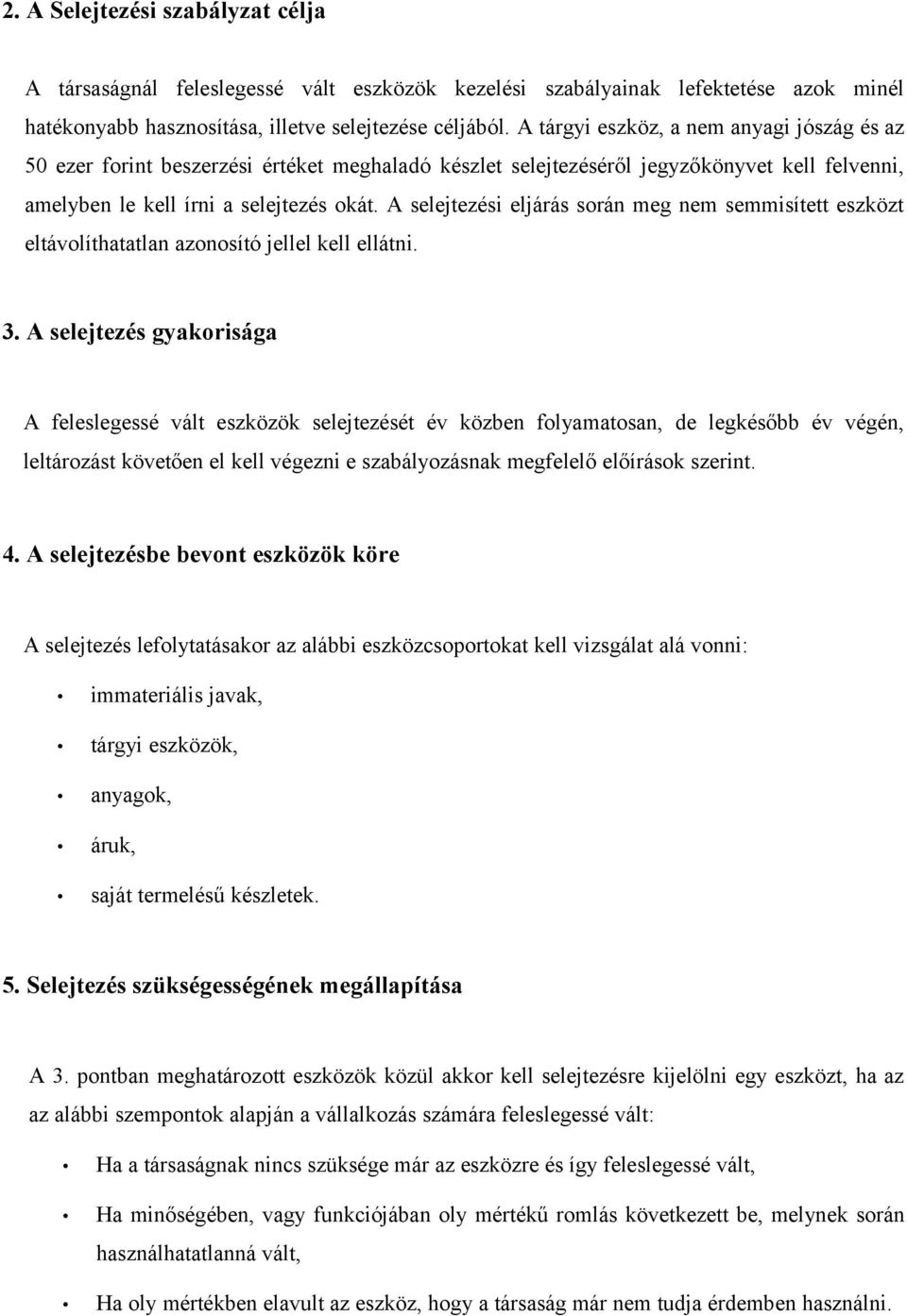 A selejtezési eljárás során meg nem semmisített eszközt eltávolíthatatlan azonosító jellel kell ellátni. 3.