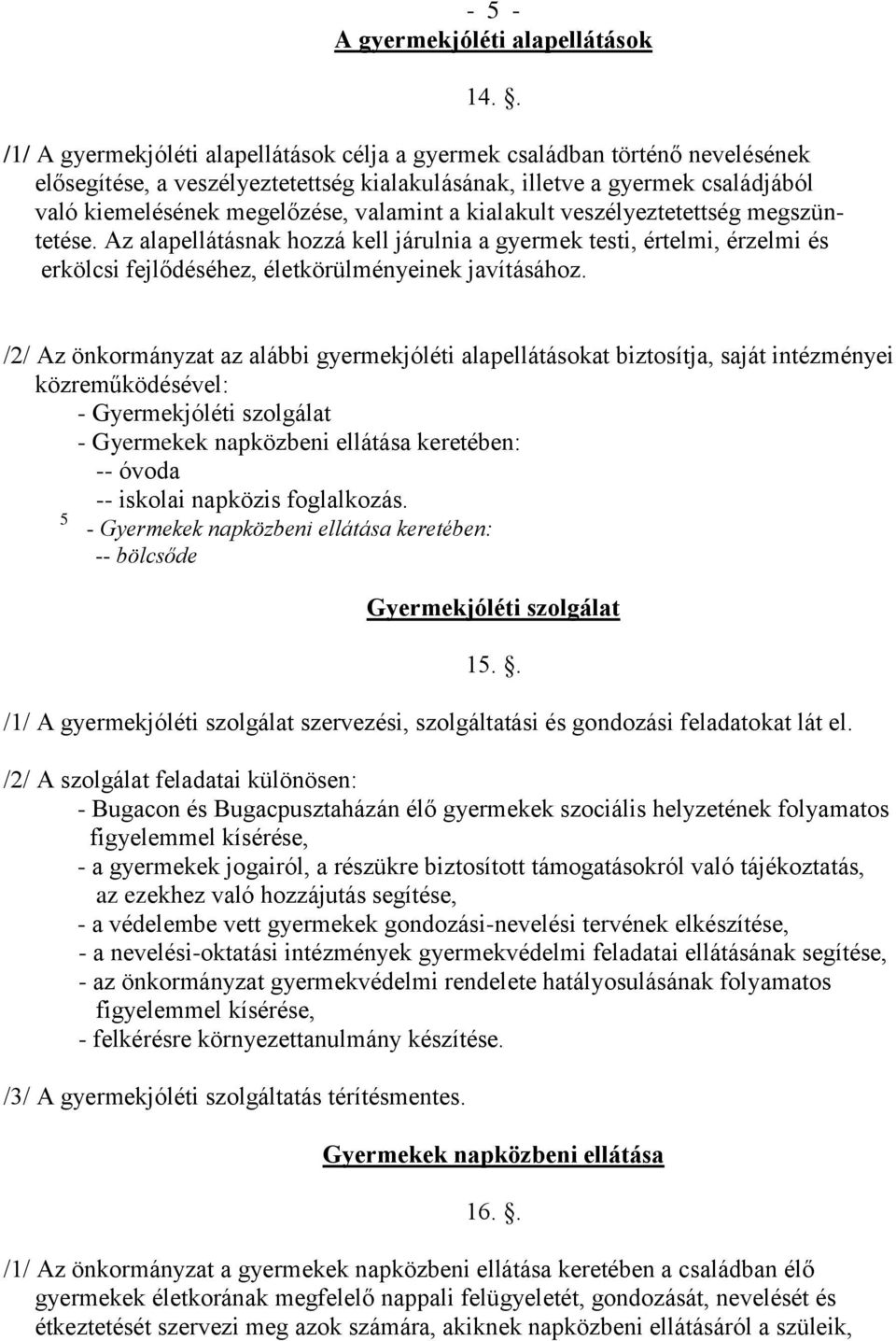 valamint a kialakult veszélyeztetettség megszüntetése. Az alapellátásnak hozzá kell járulnia a gyermek testi, értelmi, érzelmi és erkölcsi fejlődéséhez, életkörülményeinek javításához.