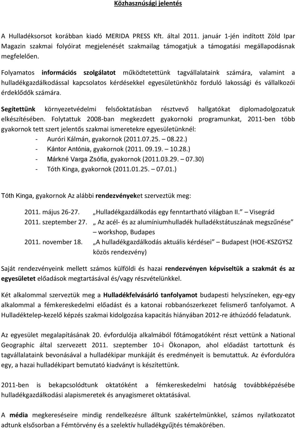 Folyamatos információs szolgálatot működtetettünk tagvállalataink számára, valamint a hulladékgazdálkodással kapcsolatos kérdésekkel egyesületünkhöz forduló lakossági és vállalkozói érdeklődők