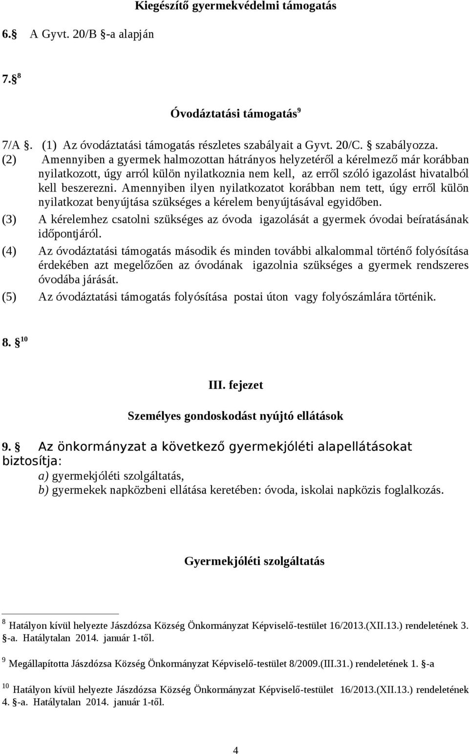 Amennyiben ilyen nyilatkozatot korábban nem tett, úgy erről külön nyilatkozat benyújtása szükséges a kérelem benyújtásával egyidőben.