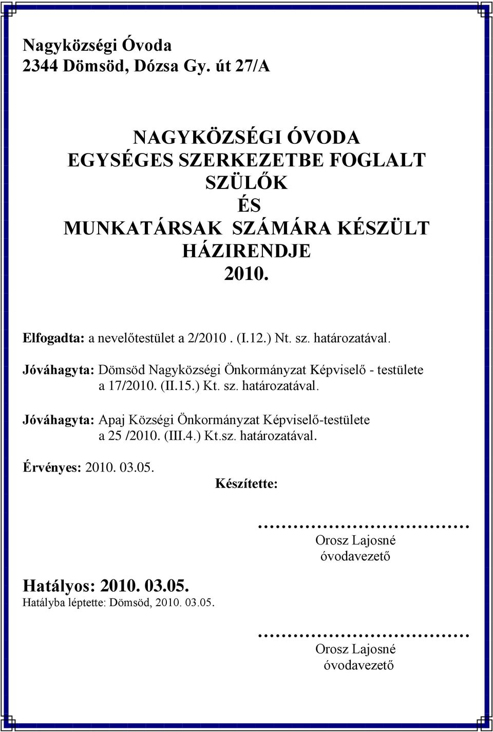 2/2010. (I.12.) Nt. sz. határozatával. Jóváhagyta: Dömsöd Nagyközségi Önkormányzat Képviselő - testülete a 17/ (II.15.) Kt. sz. határozatával. Jóváhagyta: Apaj Községi Önkormányzat Képviselő-testülete a 25 / (III.