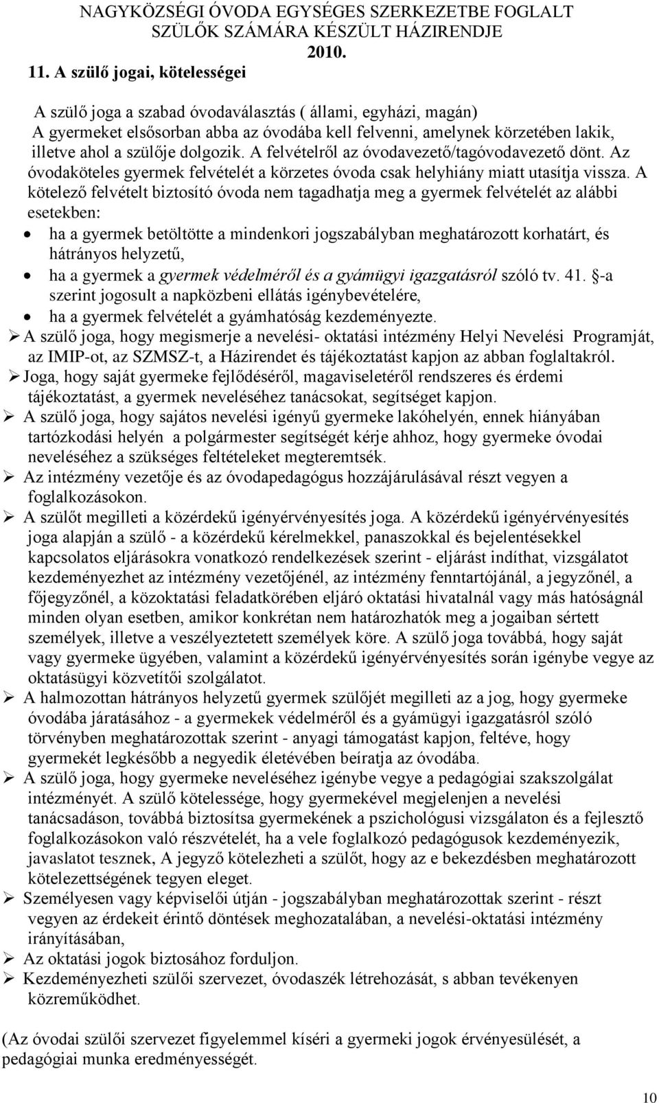 A kötelező felvételt biztosító óvoda nem tagadhatja meg a gyermek felvételét az alábbi esetekben: ha a gyermek betöltötte a mindenkori jogszabályban meghatározott korhatárt, és hátrányos helyzetű, ha