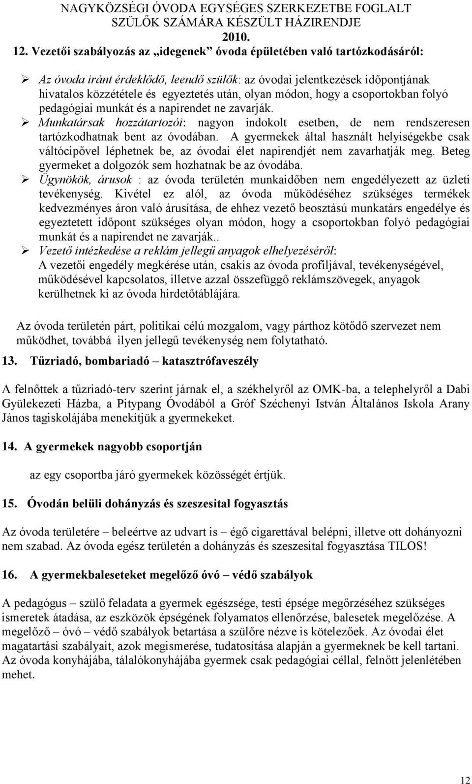 A gyermekek által használt helyiségekbe csak váltócipővel léphetnek be, az óvodai élet napirendjét nem zavarhatják meg. Beteg gyermeket a dolgozók sem hozhatnak be az óvodába.