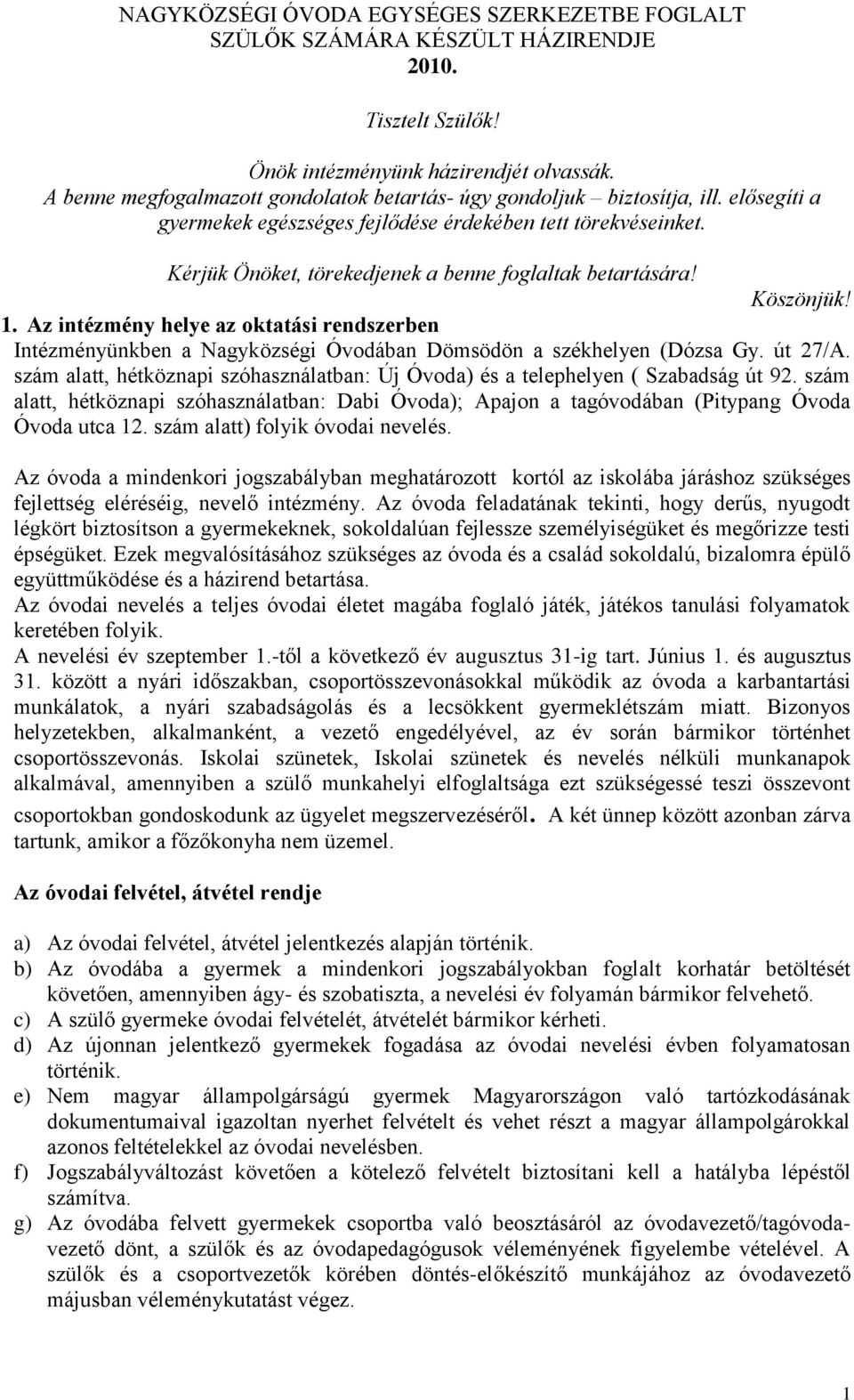 Az intézmény helye az oktatási rendszerben Intézményünkben a Nagyközségi Óvodában Dömsödön a székhelyen (Dózsa Gy. út 27/A.