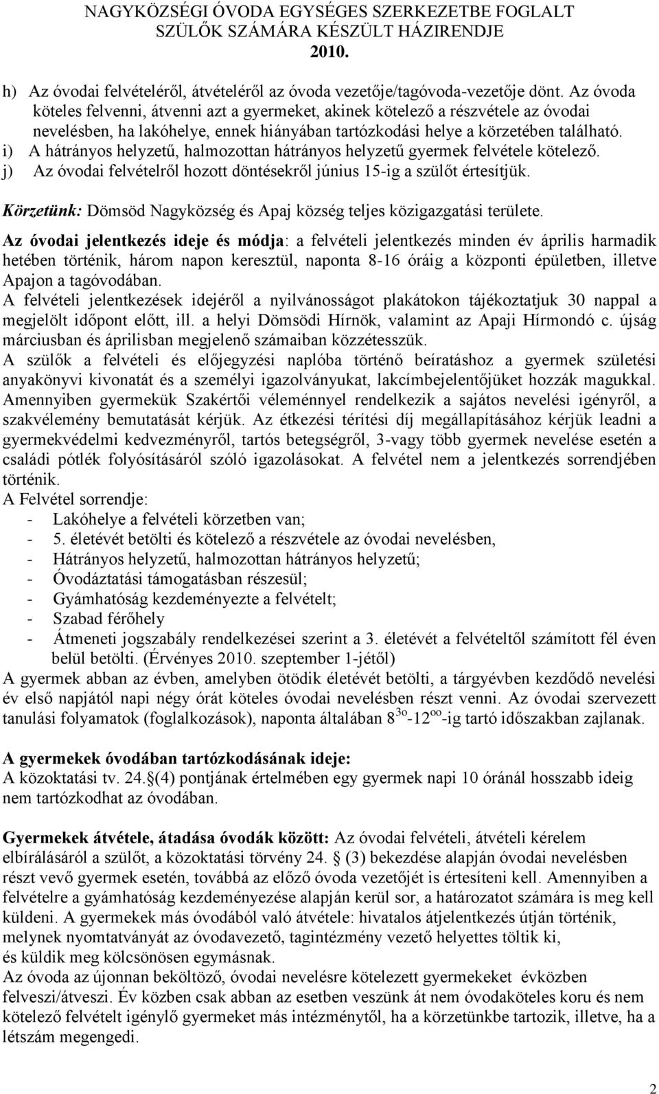 i) A hátrányos helyzetű, halmozottan hátrányos helyzetű gyermek felvétele kötelező. j) Az óvodai felvételről hozott döntésekről június 15-ig a szülőt értesítjük.