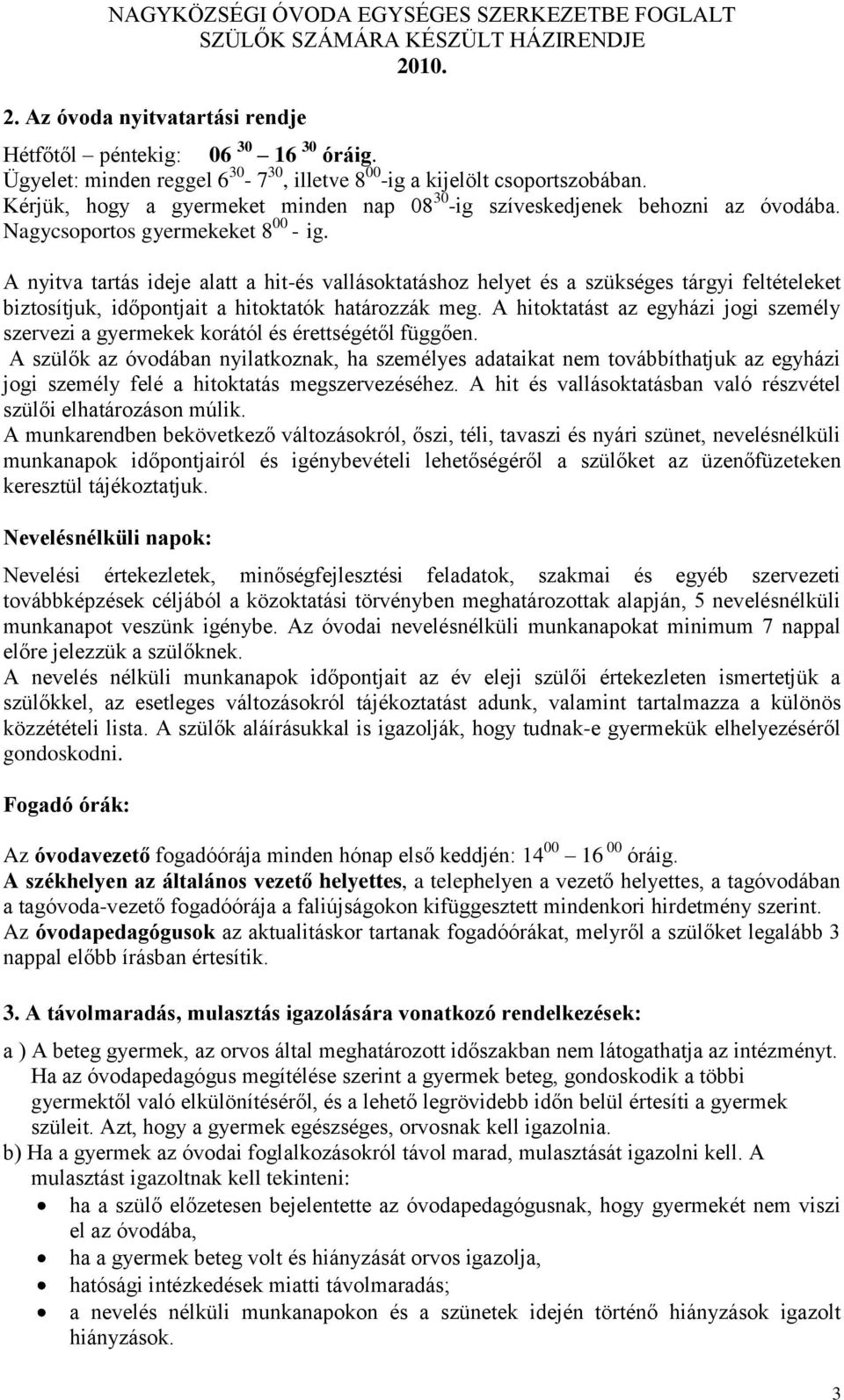 A nyitva tartás ideje alatt a hit-és vallásoktatáshoz helyet és a szükséges tárgyi feltételeket biztosítjuk, időpontjait a hitoktatók határozzák meg.