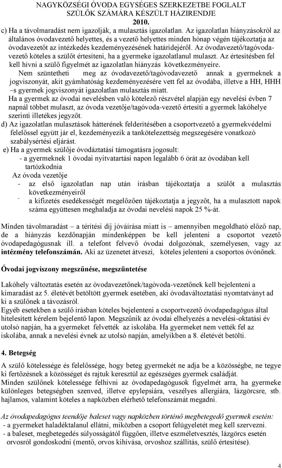 Az óvodavezető/tagóvodavezető köteles a szülőt értesíteni, ha a gyermeke igazolatlanul mulaszt. Az értesítésben fel kell hívni a szülő figyelmét az igazolatlan hiányzás következményeire.