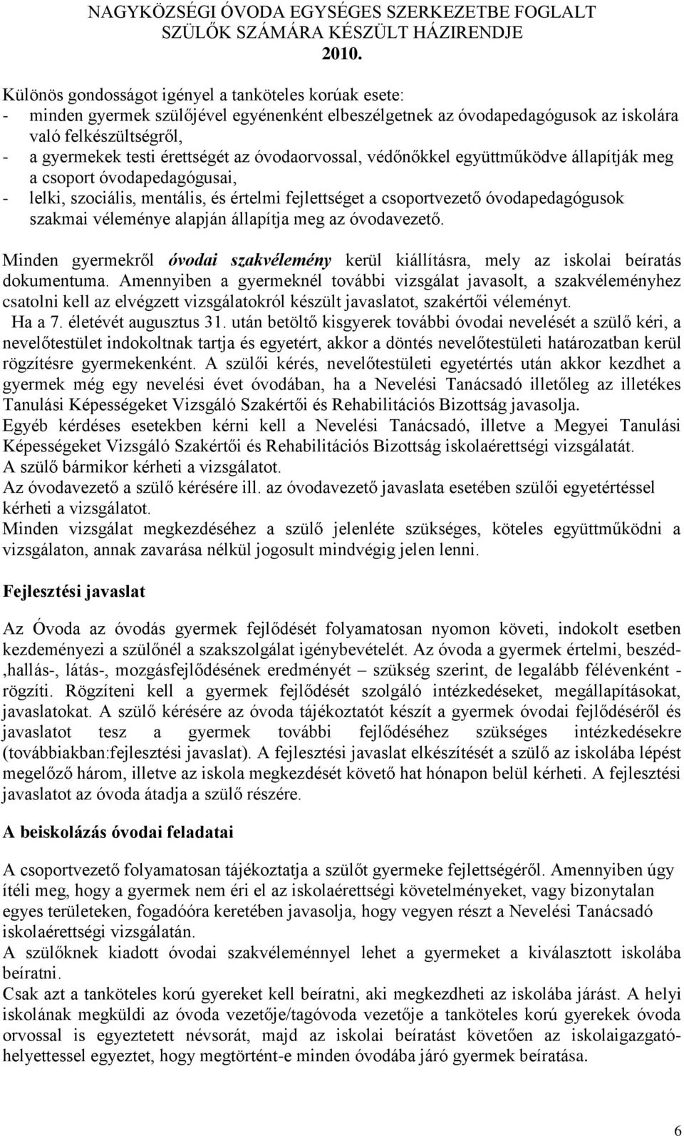 állapítja meg az óvodavezető. Minden gyermekről óvodai szakvélemény kerül kiállításra, mely az iskolai beíratás dokumentuma.