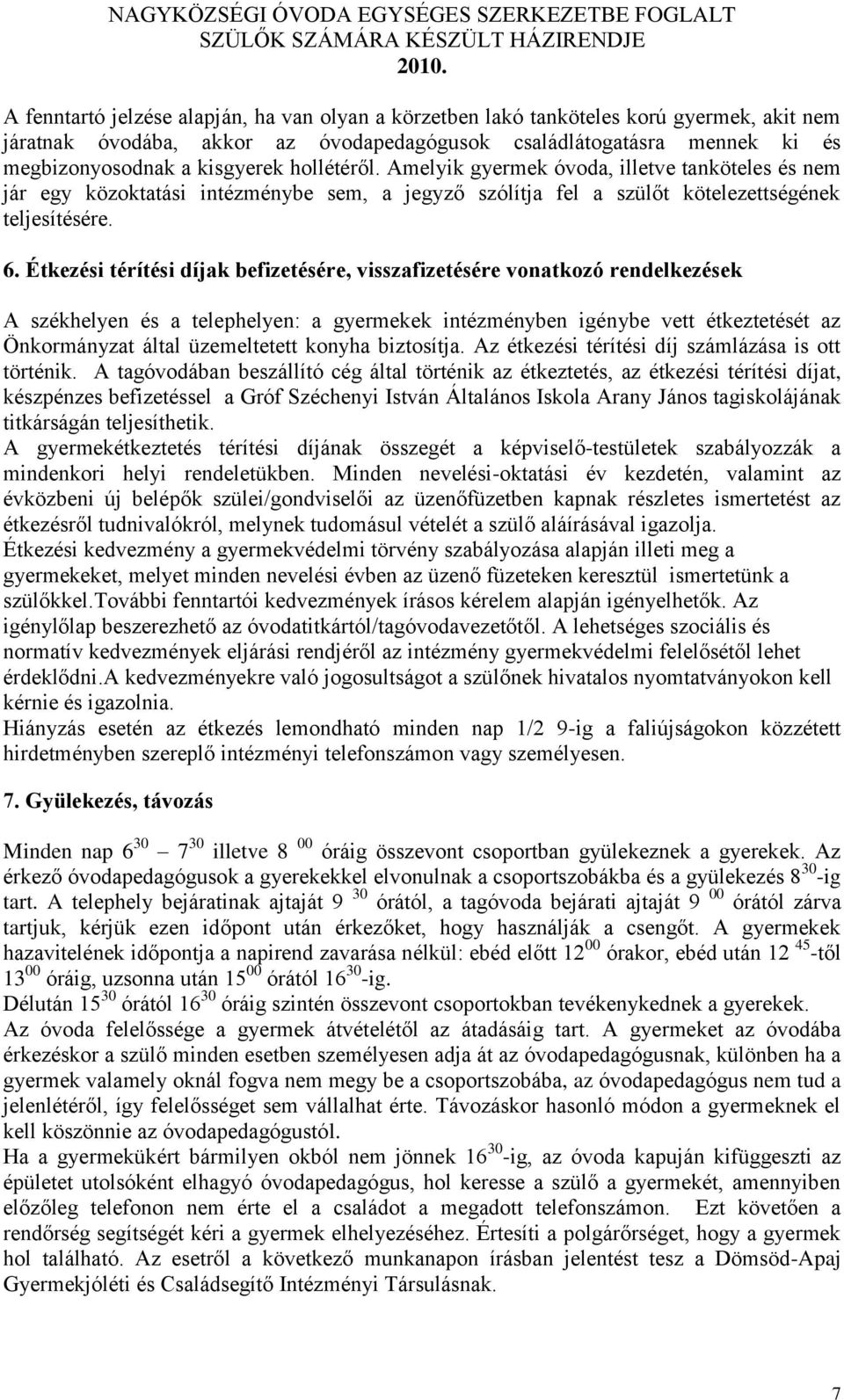 Étkezési térítési díjak befizetésére, visszafizetésére vonatkozó rendelkezések A székhelyen és a telephelyen: a gyermekek intézményben igénybe vett étkeztetését az Önkormányzat által üzemeltetett