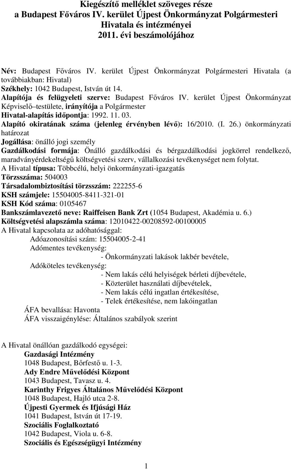 kerület Újpest Önkormányzat Képviselı testülete, irányítója a Polgármester Hivatal-alapítás idıpontja: 1992. 11. 03. Alapító okiratának száma (jelenleg érvényben lévı): 16/2010. (I. 26.