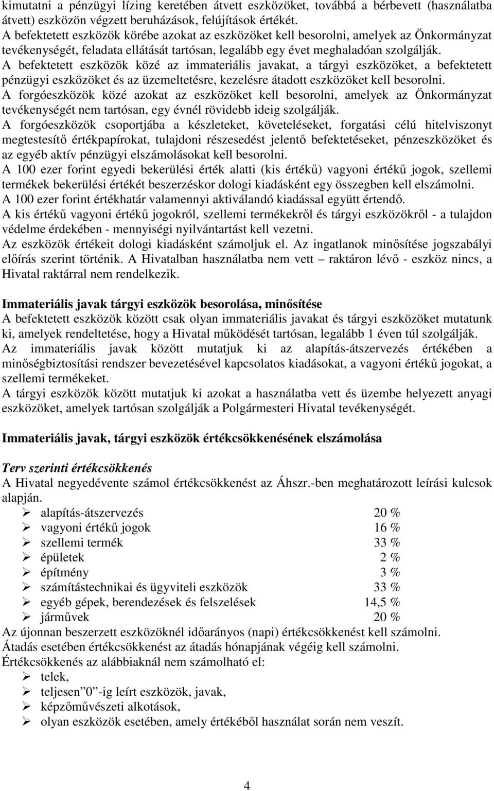 A befektetett eszközök közé az immateriális javakat, a tárgyi eszközöket, a befektetett pénzügyi eszközöket és az üzemeltetésre, kezelésre átadott eszközöket kell besorolni.