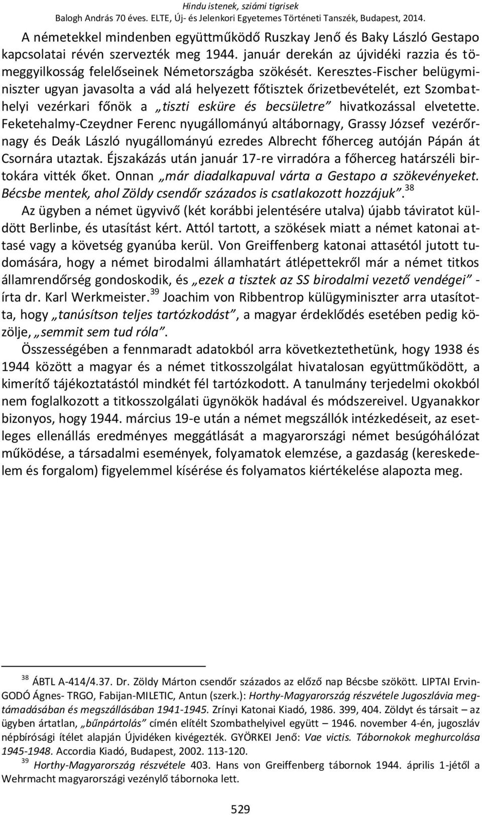 Keresztes-Fischer belügyminiszter ugyan javasolta a vád alá helyezett főtisztek őrizetbevételét, ezt Szombathelyi vezérkari főnök a tiszti esküre és becsületre hivatkozással elvetette.