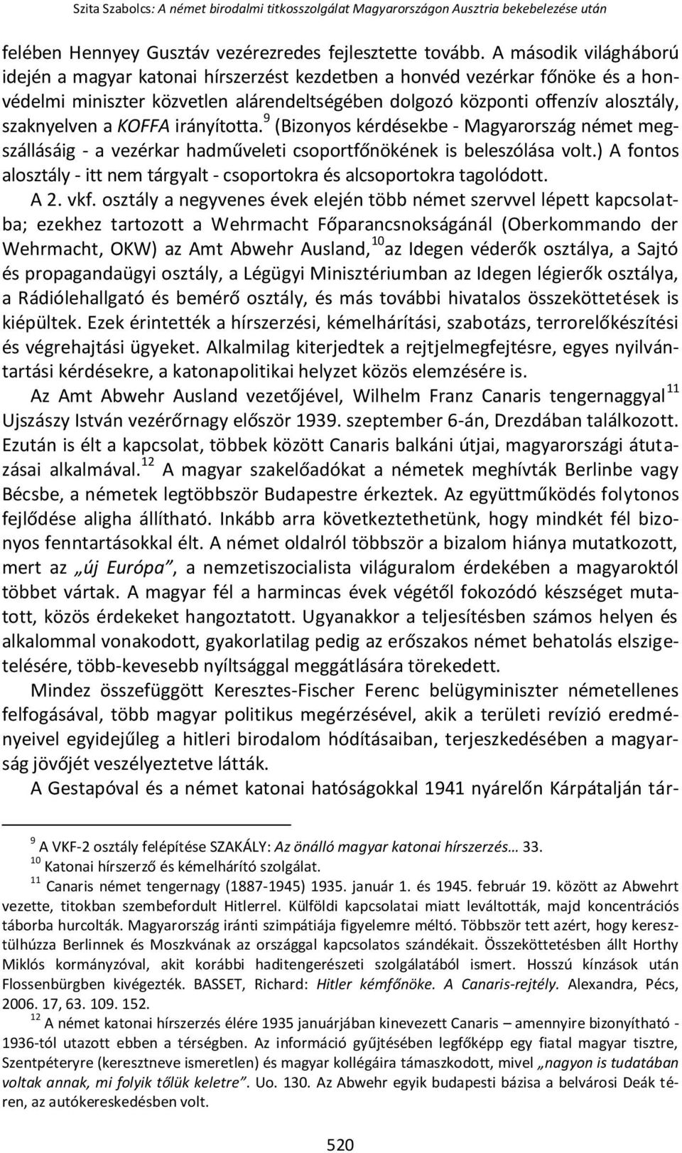 KOFFA irányította. 9 (Bizonyos kérdésekbe - Magyarország német megszállásáig - a vezérkar hadműveleti csoportfőnökének is beleszólása volt.