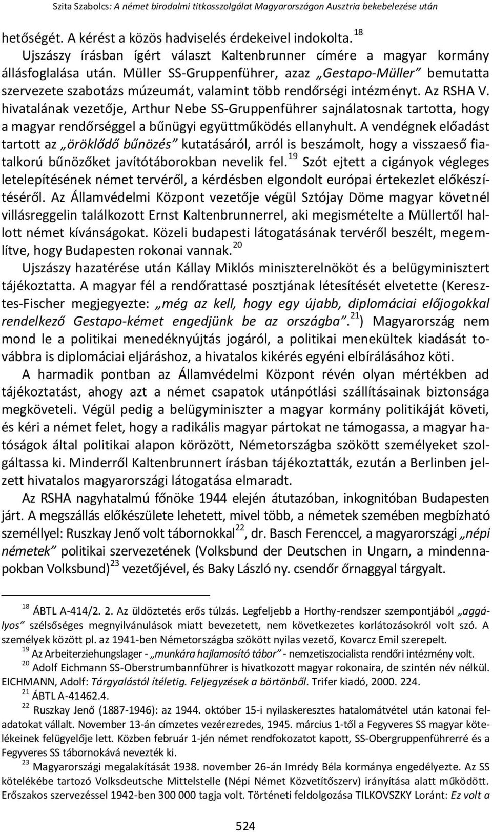 Müller SS-Gruppenführer, azaz Gestapo-Müller bemutatta szervezete szabotázs múzeumát, valamint több rendőrségi intézményt. Az RSHA V.