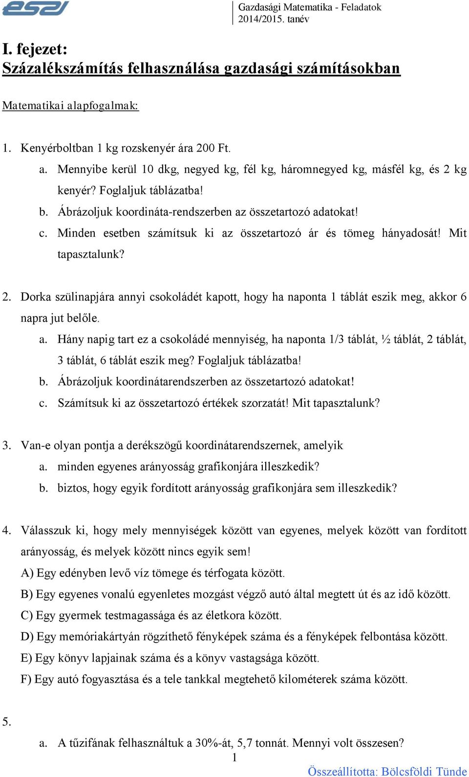 Dorka szülinapjára annyi csokoládét kapott, hogy ha naponta 1 táblát eszik meg, akkor 6 napra jut belőle. a. Hány napig tart ez a csokoládé mennyiség, ha naponta 1/3 táblát, ½ táblát, 2 táblát, 3 táblát, 6 táblát eszik meg?