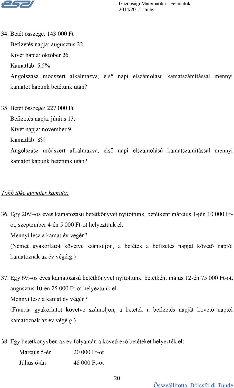 Kivét napja: november 9. Kamatláb: 8% Angolszász módszert alkalmazva, első napi elszámolású kamatszámítással mennyi kamatot kapunk betétünk után? Több tőke együttes kamata: 36.