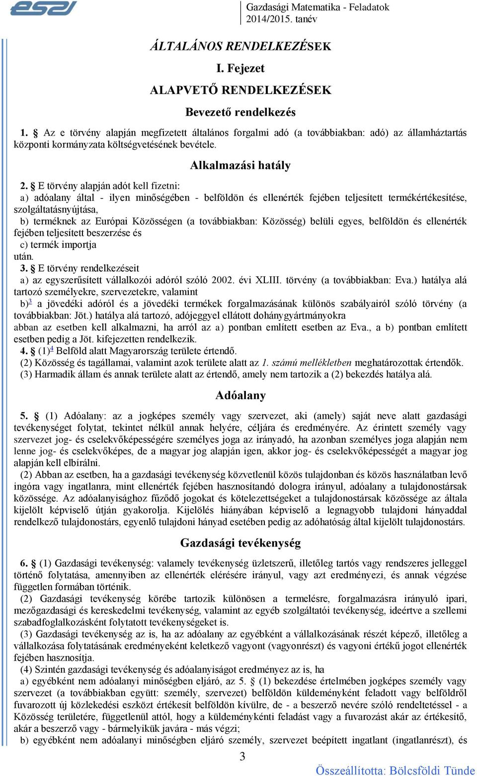 E törvény alapján adót kell fizetni: a) adóalany által - ilyen minőségében - belföldön és ellenérték fejében teljesített termékértékesítése, szolgáltatásnyújtása, b) terméknek az Európai Közösségen