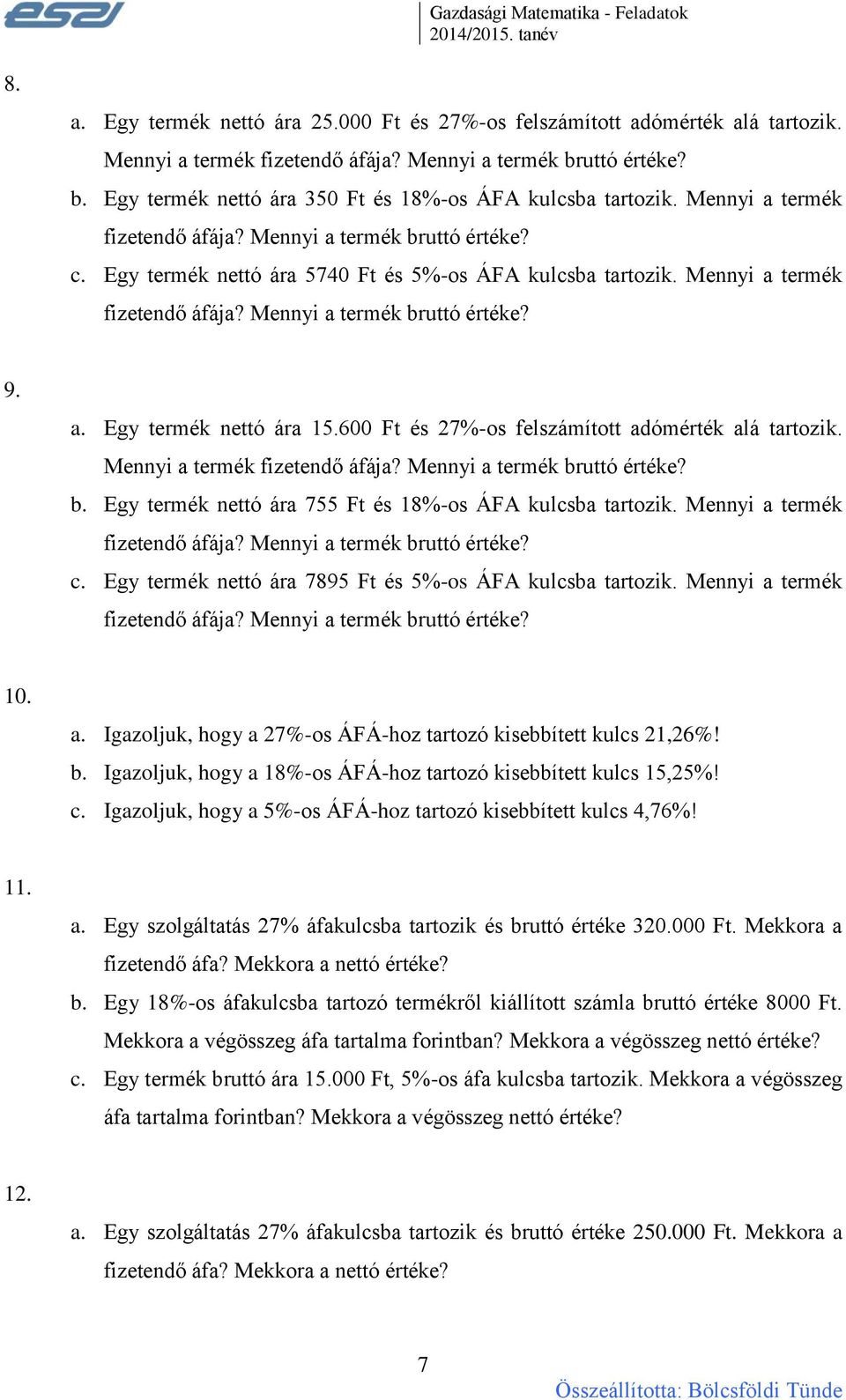 600 Ft és 27%-os felszámított adómérték alá tartozik. Mennyi a termék fizetendő áfája? Mennyi a termék bruttó értéke? b. Egy termék nettó ára 755 Ft és 18%-os ÁFA kulcsba tartozik.