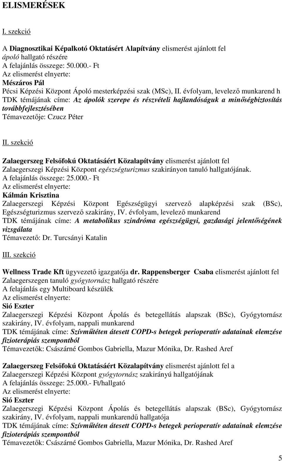 évfolyam, levelező munkarend h TDK témájának címe: Az ápolók szerepe és részvételi hajlandóságuk a minőségbiztosítás továbbfejlesztésében Témavezetője: Czucz Péter II.