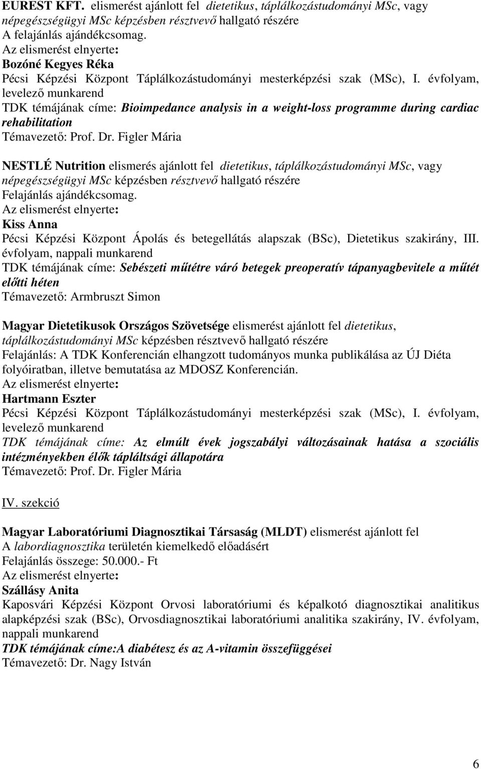 évfolyam, levelező munkarend TDK témájának címe: Bioimpedance analysis in a weight-loss programme during cardiac rehabilitation Témavezető: Prof. Dr.