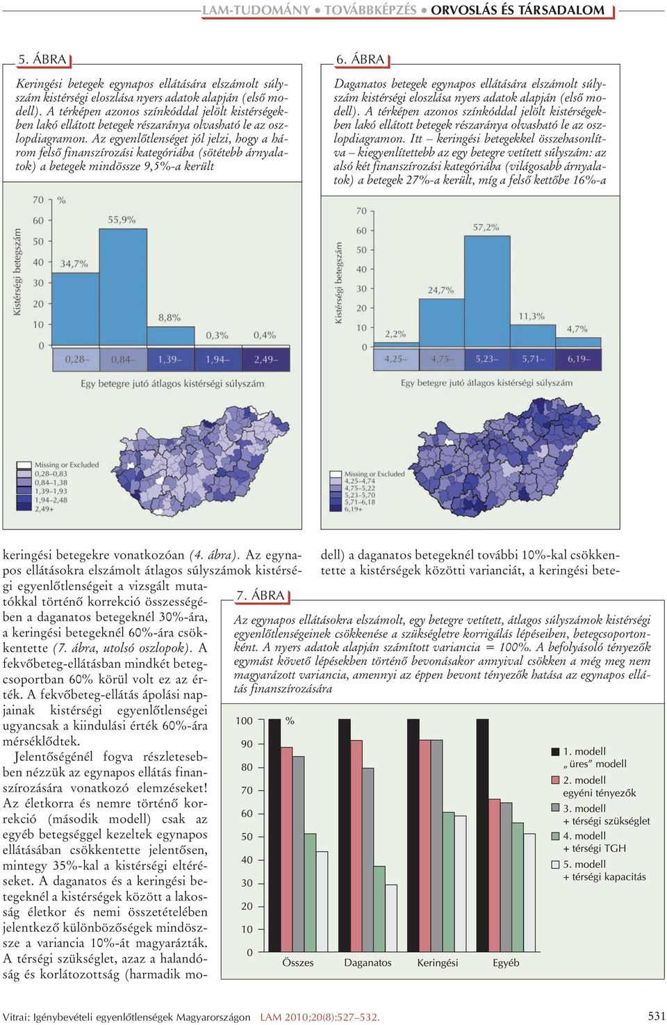 Az egyenlôtlenséget jól jelzi, hogy a három felsô finanszírozási kategóriába (sötétebb árnyalatok) a betegek mindössze 9,5%-a került 6.