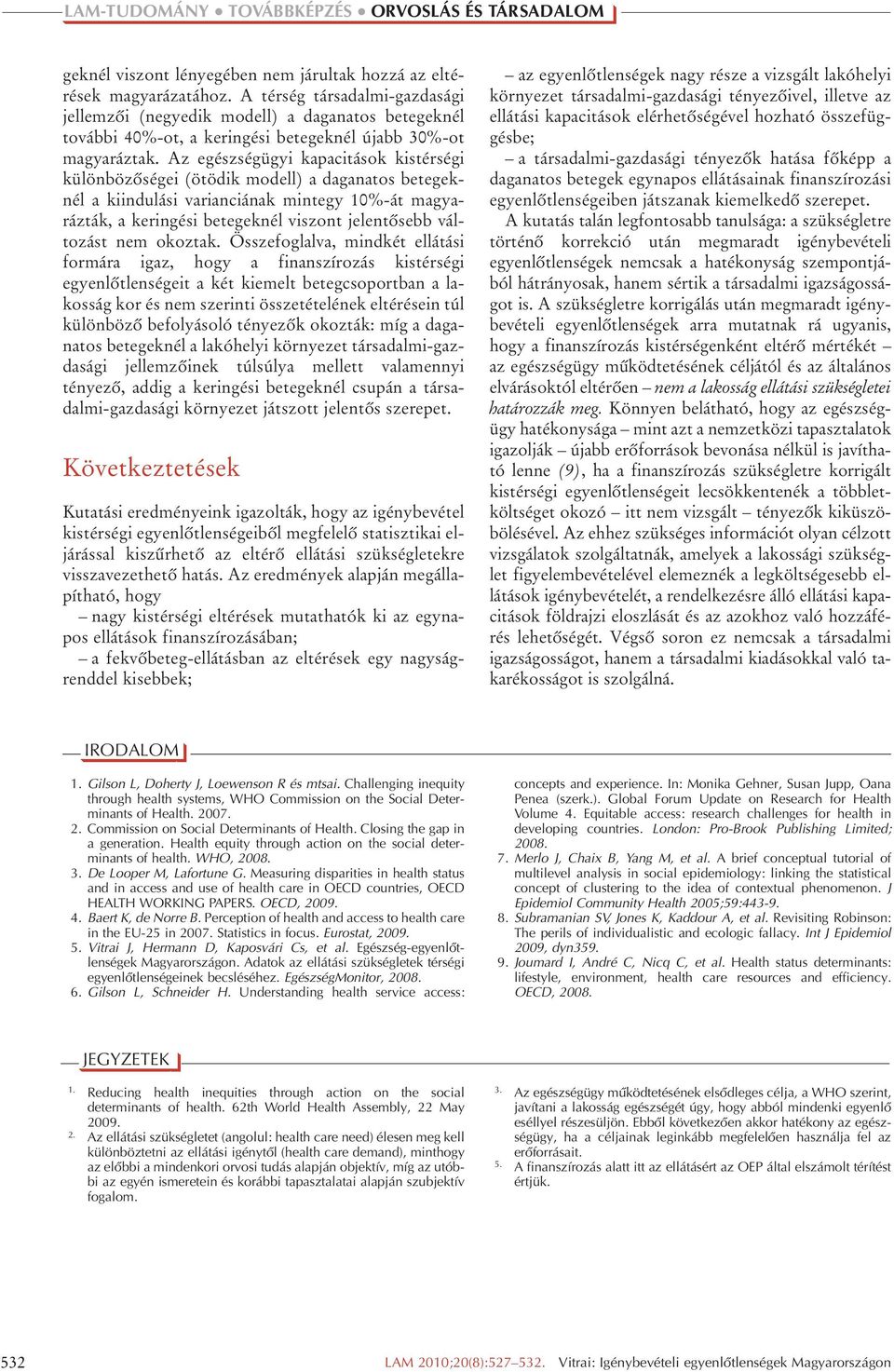 Az egészségügyi kapacitások kistérségi különbözôségei (ötödik modell) a daganatos betegeknél a kiindulási varianciának mintegy 10%-át magyarázták, a keringési betegeknél viszont jelentôsebb változást