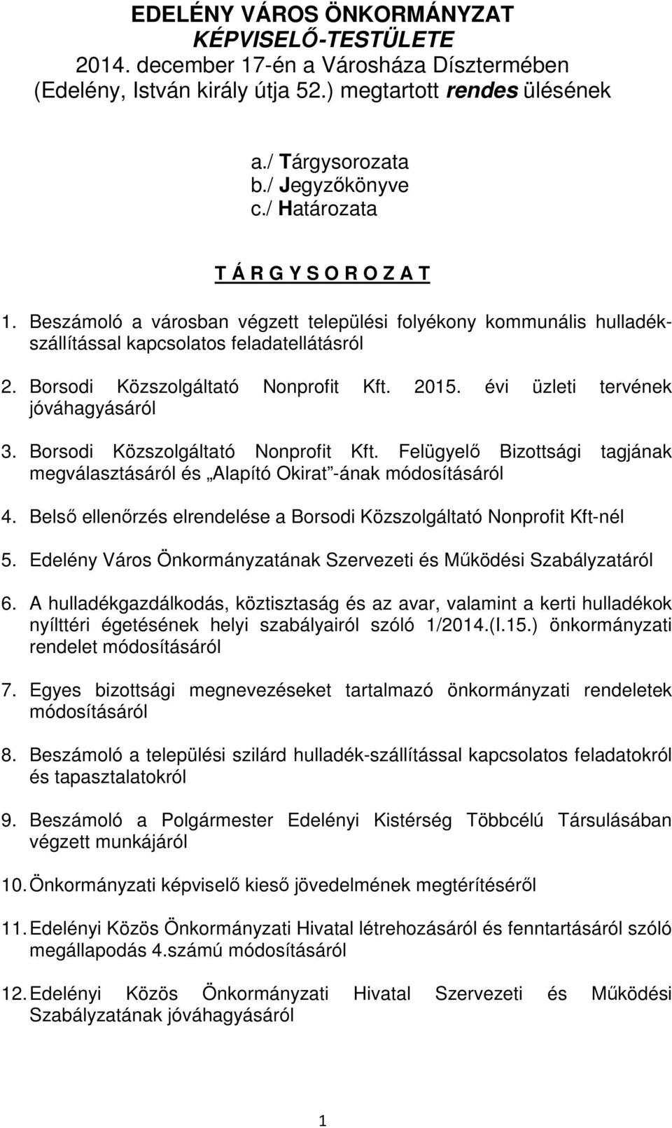 évi üzleti tervének jóváhagyásáról 3. Borsodi Közszolgáltató Nonprofit Kft. Felügyelő Bizottsági tagjának megválasztásáról és Alapító Okirat -ának módosításáról 4.