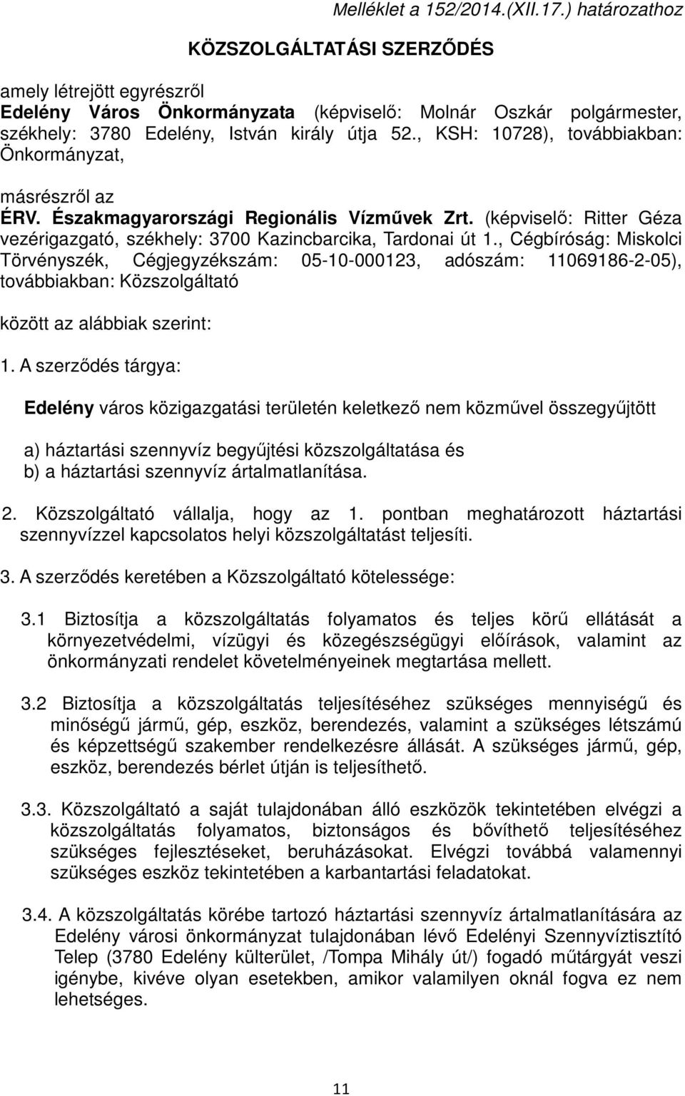 , KSH: 10728), továbbiakban: Önkormányzat, másrészről az ÉRV. Északmagyarországi Regionális Vízművek Zrt. (képviselő: Ritter Géza vezérigazgató, székhely: 3700 Kazincbarcika, Tardonai út 1.