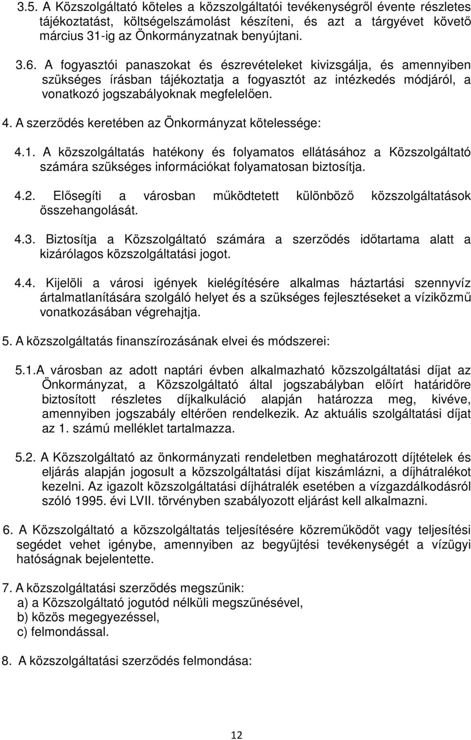 A szerződés keretében az Önkormányzat kötelessége: 4.1. A közszolgáltatás hatékony és folyamatos ellátásához a Közszolgáltató számára szükséges információkat folyamatosan biztosítja. 4.2.