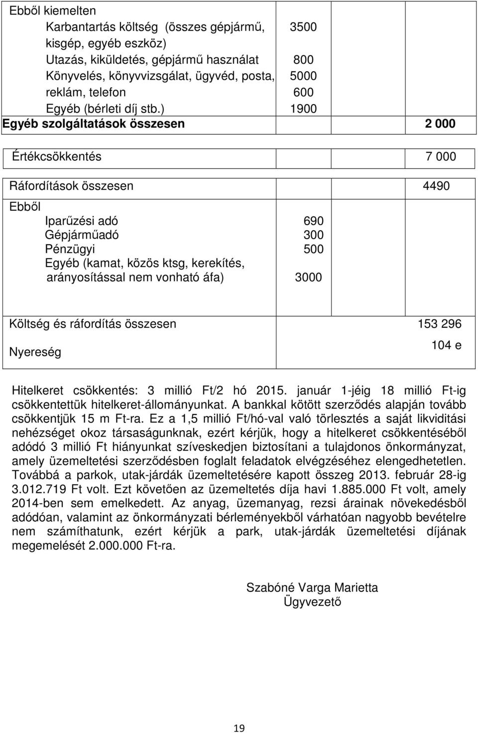 ) 1900 Egyéb szolgáltatások összesen 2 000 Értékcsökkentés 7 000 Ráfordítások összesen 4490 Ebből Iparűzési adó Gépjárműadó Pénzügyi Egyéb (kamat, közös ktsg, kerekítés, arányosítással nem vonható