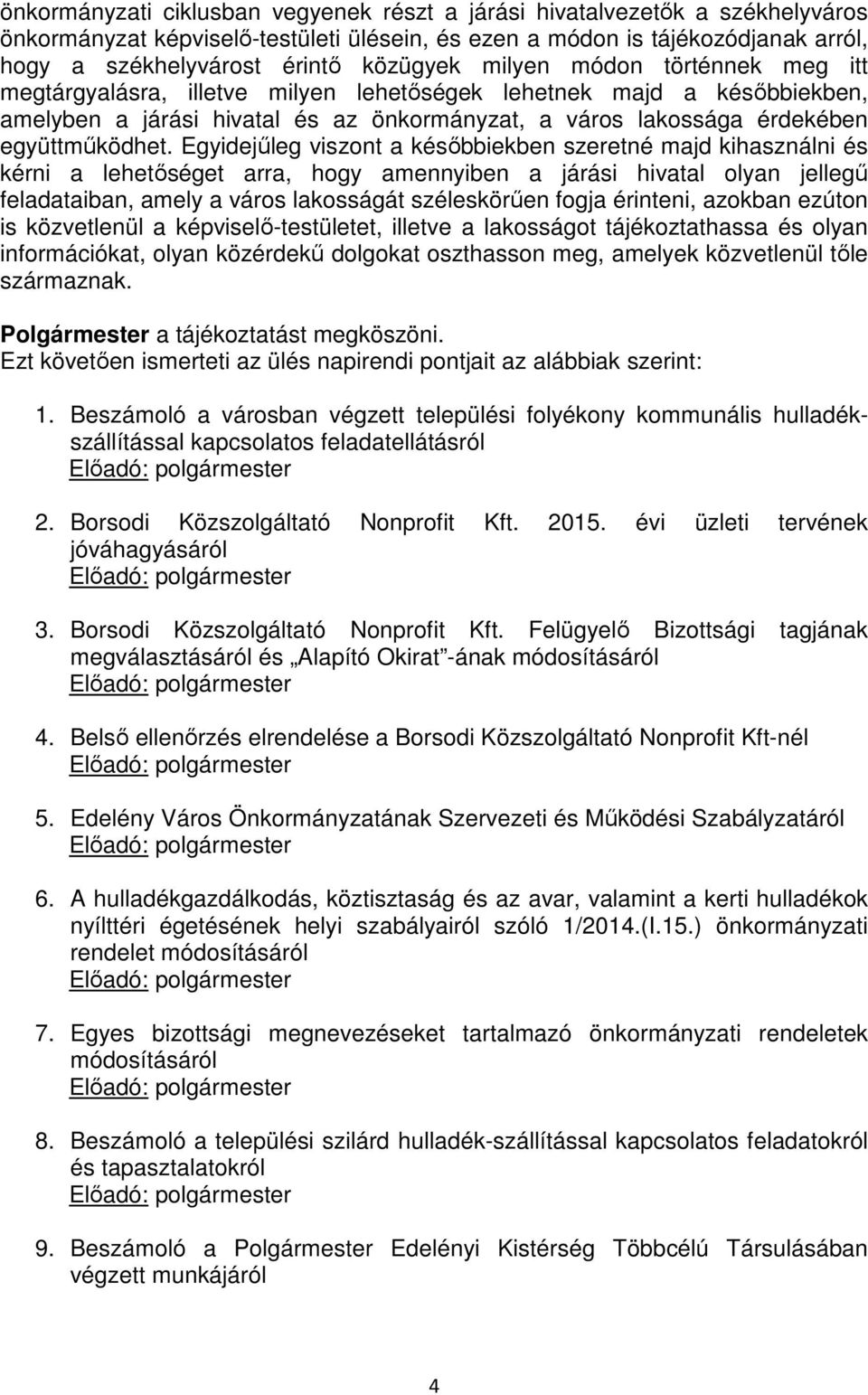 Egyidejűleg viszont a későbbiekben szeretné majd kihasználni és kérni a lehetőséget arra, hogy amennyiben a járási hivatal olyan jellegű feladataiban, amely a város lakosságát széleskörűen fogja