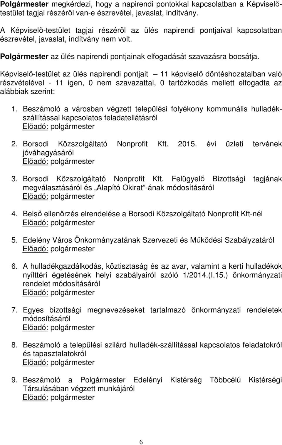 Képviselő-testület az ülés napirendi pontjait 11 képviselő döntéshozatalban való részvételével - 11 igen, 0 nem szavazattal, 0 tartózkodás mellett elfogadta az alábbiak szerint: 1.