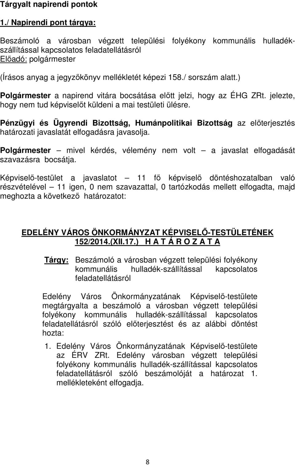 képezi 158./ sorszám alatt.) Polgármester a napirend vitára bocsátása előtt jelzi, hogy az ÉHG ZRt. jelezte, hogy nem tud képviselőt küldeni a mai testületi ülésre.