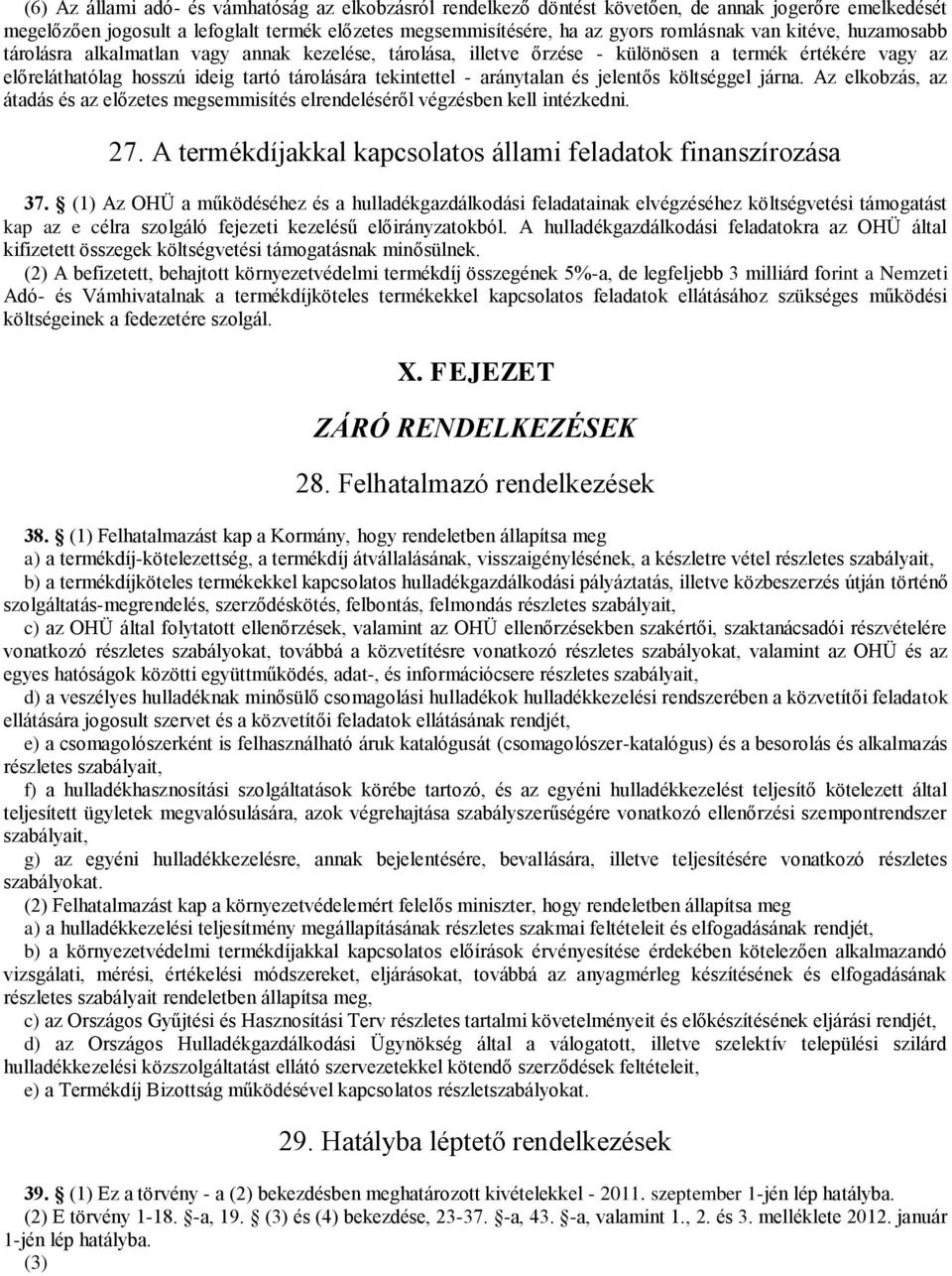 jelentős költséggel járna. Az elkobzás, az átadás és az előzetes megsemmisítés elrendeléséről végzésben kell intézkedni. 27. A termékdíjakkal kapcsolatos állami feladatok finanszírozása 37.