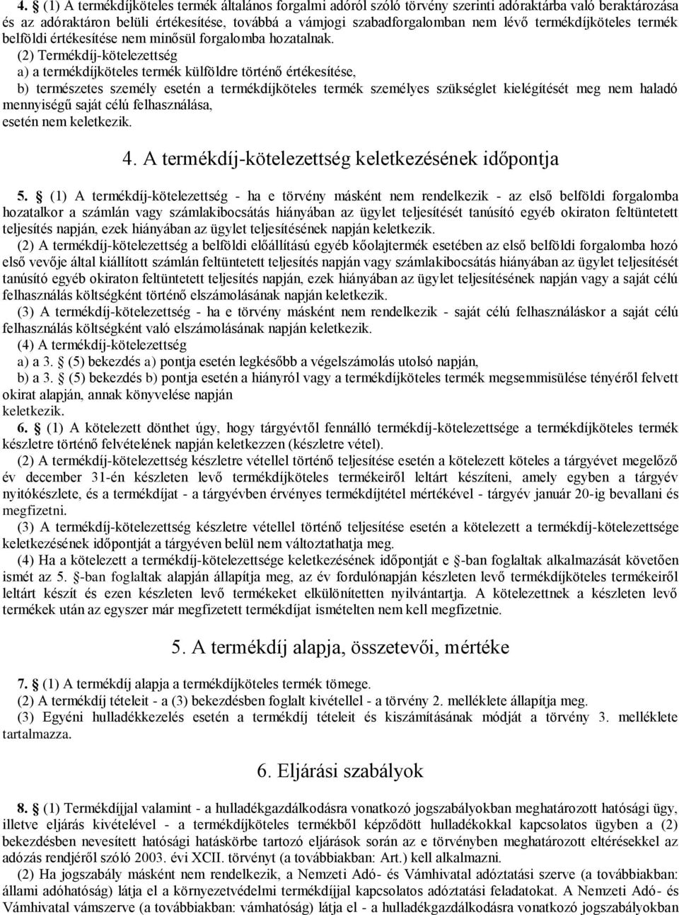 (2) Termékdíj-kötelezettség a) a termékdíjköteles termék külföldre történő értékesítése, b) természetes személy esetén a termékdíjköteles termék személyes szükséglet kielégítését meg nem haladó